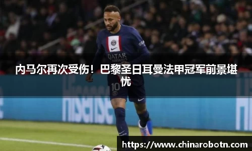 内马尔再次受伤！巴黎圣日耳曼法甲冠军前景堪忧