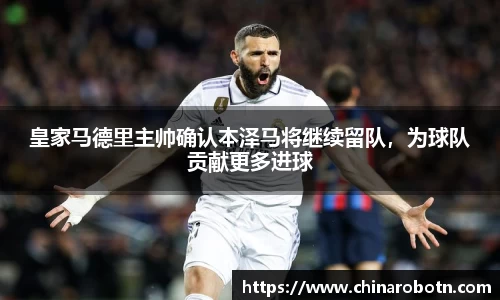 皇家马德里主帅确认本泽马将继续留队，为球队贡献更多进球