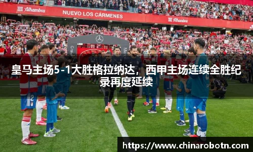 皇马主场5-1大胜格拉纳达，西甲主场连续全胜纪录再度延续