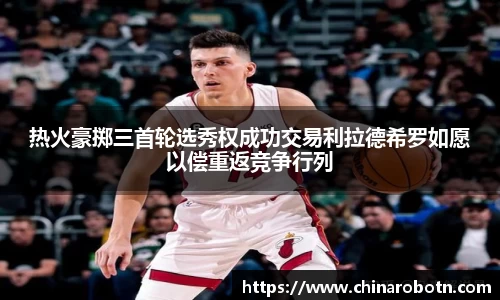 热火豪掷三首轮选秀权成功交易利拉德希罗如愿以偿重返竞争行列