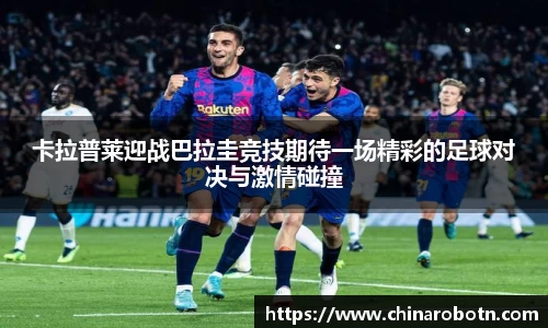 卡拉普莱迎战巴拉圭竞技期待一场精彩的足球对决与激情碰撞