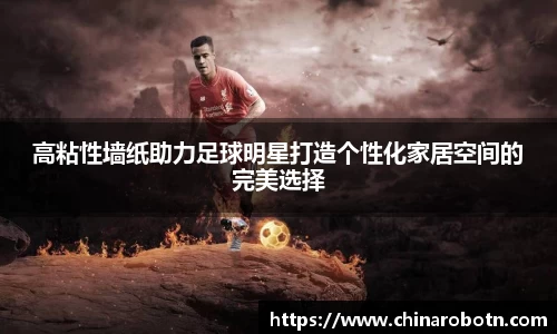 高粘性墙纸助力足球明星打造个性化家居空间的完美选择