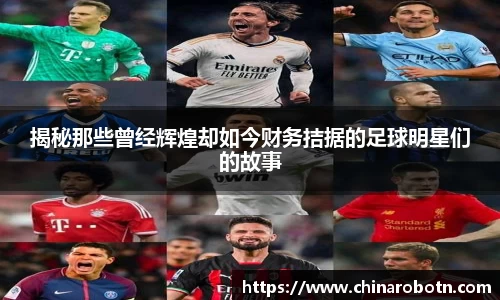 揭秘那些曾经辉煌却如今财务拮据的足球明星们的故事