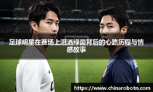 足球明星在赛场上泪洒绿茵背后的心路历程与情感故事