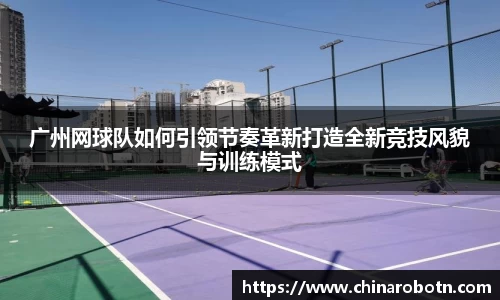 广州网球队如何引领节奏革新打造全新竞技风貌与训练模式